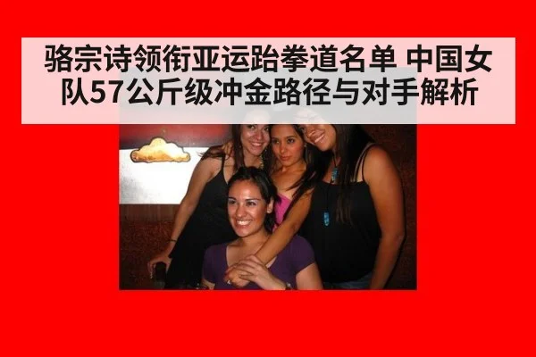 骆宗诗领衔亚运跆拳道名单 中国女队57公斤级冲金路径与对手解析